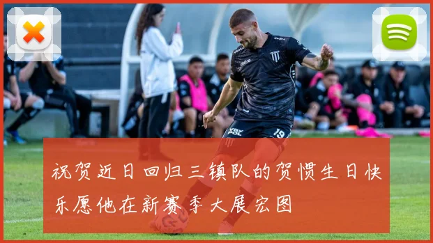 祝贺近日回归三镇队的贺惯生日快乐愿他在新赛季大展宏图